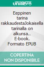 Eeppinen tarina rakkaudestaJokaisella tarinalla on alkunsa.. E-book. Formato EPUB ebook di Rita Forsberg-Kimura