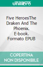 Five HeroesThe Draken And The Phoenix. E-book. Formato EPUB