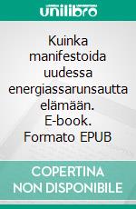 Kuinka manifestoida uudessa energiassarunsautta elämään. E-book. Formato EPUB ebook