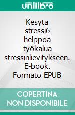 Kesytä stressi6 helppoa työkalua stressinlievitykseen. E-book. Formato EPUB ebook