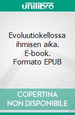 Evoluutiokellossa ihmisen aika. E-book. Formato EPUB ebook