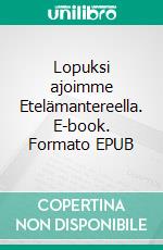 Lopuksi ajoimme Etelämantereella. E-book. Formato EPUB ebook di Aulis Saarijärvi