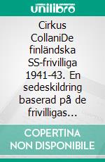 Cirkus CollaniDe finländska SS-frivilliga 1941-43. En sedeskildring baserad på de frivilligas egna berättelser. E-book. Formato EPUB ebook