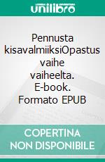 Pennusta kisavalmiiksiOpastus vaihe vaiheelta. E-book. Formato EPUB ebook di Riikka Pulliainen