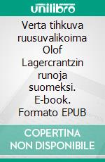 Verta tihkuva ruusuvalikoima Olof Lagercrantzin runoja suomeksi. E-book. Formato EPUB