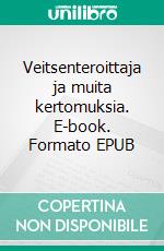 Veitsenteroittaja ja muita kertomuksia. E-book. Formato EPUB ebook di Ulla-Mari Kivi