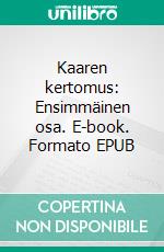 Kaaren kertomus: Ensimmäinen osa. E-book. Formato EPUB ebook