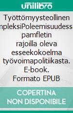 Työttömyysteollinen kompleksiPoleemisuudessaan pamfletin rajoilla oleva esseekokoelma työvoimapolitiikasta. E-book. Formato EPUB ebook di Jari Kähkönen