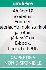 Ahjärveltä aloitettiin Suomen historiaaHölmöläistarinoita ja jotain järkevääkin. E-book. Formato EPUB ebook di Jarmo Mäntykangas