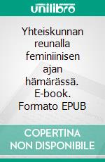 Yhteiskunnan reunalla feminiinisen ajan hämärässä. E-book. Formato EPUB ebook