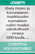 Kheta Hotem ja komutialainen musiikkiuuden suomalaisen oudon musiikin vastakulttuurin virrassa 2000-luvulla. E-book. Formato EPUB ebook