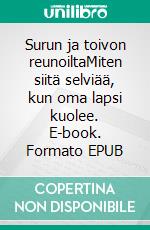 Surun ja toivon reunoiltaMiten siitä selviää, kun oma lapsi kuolee. E-book. Formato EPUB ebook