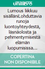 Lumous liikkuu sisälläniLohduttavia runoja luontoyhteydestä, läsnäolosta ja pehmentymisestä elämän luopumisissa ja loistossa. E-book. Formato EPUB ebook
