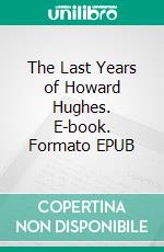 The Last Years of Howard Hughes. E-book. Formato EPUB ebook