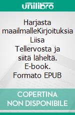 Harjasta maailmalleKirjoituksia Liisa Tellervosta ja siitä läheltä. E-book. Formato EPUB ebook