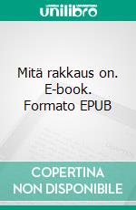 Mitä rakkaus on. E-book. Formato EPUB ebook