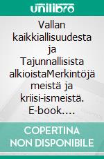 Vallan kaikkiallisuudesta ja Tajunnallisista alkioistaMerkintöjä meistä ja kriisi-ismeistä. E-book. Formato EPUB