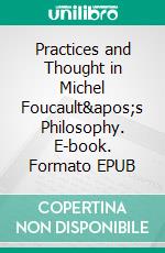 Practices and Thought in Michel Foucault&apos;s Philosophy. E-book. Formato EPUB ebook