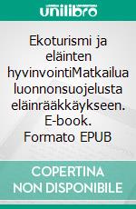 Ekoturismi ja eläinten hyvinvointiMatkailua luonnonsuojelusta eläinrääkkäykseen. E-book. Formato EPUB