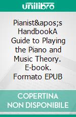 Pianist's HandbookA Guide to Playing the Piano and Music Theory. E-book. Formato EPUB ebook di Matti Carter