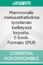 Mammonalle mieluisatKatkelmia työelämän kielletyistä kirjoista. E-book. Formato EPUB ebook di Kai Kaurell