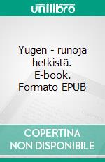 Yugen - runoja hetkistä. E-book. Formato EPUB ebook