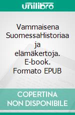 Vammaisena SuomessaHistoriaa ja elämäkertoja. E-book. Formato EPUB ebook di Tuula Vuolle-Selki