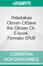 Pelastakaa Citroen CXSave the Citroen CX. E-book. Formato EPUB ebook