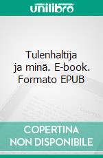 Tulenhaltija ja minä. E-book. Formato EPUB ebook di Tommi Taskinen