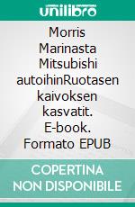 Morris Marinasta Mitsubishi autoihinRuotasen kaivoksen kasvatit. E-book. Formato EPUB ebook