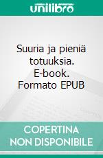 Suuria ja pieniä totuuksia. E-book. Formato EPUB ebook