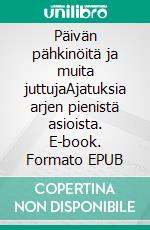 Päivän pähkinöitä ja muita juttujaAjatuksia arjen pienistä asioista. E-book. Formato EPUB ebook