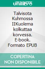 Talvisota Kuhmossa IIKuolema kolkuttaa korvessa. E-book. Formato EPUB ebook