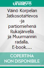 Väinö Korpelan JatkosotaHevos -ja partiomiehenä Rukajärvellä ja Muurmannin radalla. E-book. Formato EPUB