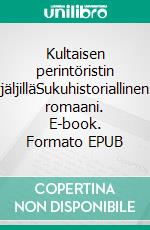 Kultaisen perintöristin jäljilläSukuhistoriallinen romaani. E-book. Formato EPUB ebook