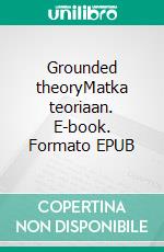 Grounded theoryMatka teoriaan. E-book. Formato EPUB