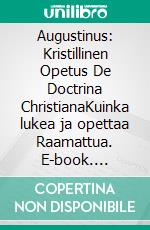 Augustinus: Kristillinen Opetus De Doctrina ChristianaKuinka lukea ja opettaa Raamattua. E-book. Formato EPUB ebook