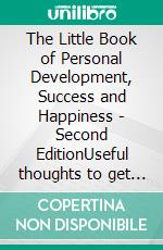 The Little Book of Personal Development, Success and Happiness - Second EditionUseful thoughts to get insights and ideas for a better and happier life. E-book. Formato EPUB ebook