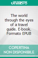 The world through the eyes of a travel guide. E-book. Formato EPUB ebook di Jukka-Petri Nieminen