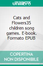 Cats and Flowers35 children song games. E-book. Formato EPUB ebook