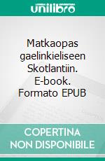 Matkaopas gaelinkieliseen Skotlantiin. E-book. Formato EPUB ebook