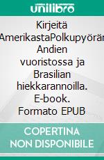 Kirjeitä Etelä-AmerikastaPolkupyörämatka Andien vuoristossa ja Brasilian hiekkarannoilla. E-book. Formato EPUB ebook