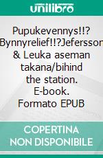 Pupukevennys!!? Bynnyrelief!!?Jefersson & Leuka aseman takana/bihind the station. E-book. Formato EPUB ebook