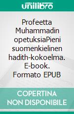 Profeetta Muhammadin opetuksiaPieni suomenkielinen hadith-kokoelma. E-book. Formato EPUB