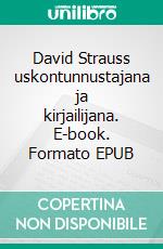 David Strauss uskontunnustajana ja kirjailijana. E-book. Formato EPUB ebook