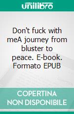 Don't fuck with meA journey from bluster to peace. E-book. Formato EPUB ebook