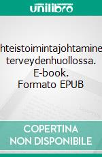 Yhteistoimintajohtaminen terveydenhuollossa. E-book. Formato EPUB ebook