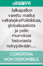 Jalkapallon vaiettu matka valtalajiksiPolitiikkaa, globalisaatiota ja pelin murroksia historiasta nykypäivään. E-book. Formato EPUB ebook