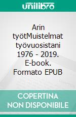 Arin työtMuistelmat työvuosistani 1976 - 2019. E-book. Formato EPUB ebook