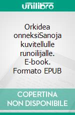 Orkidea onneksiSanoja kuvitellulle runoilijalle. E-book. Formato EPUB ebook